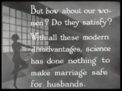 But how about our women? Do they satisfy? With all these modern disadvantages, science has done nothing to make marriage safe for husbands.